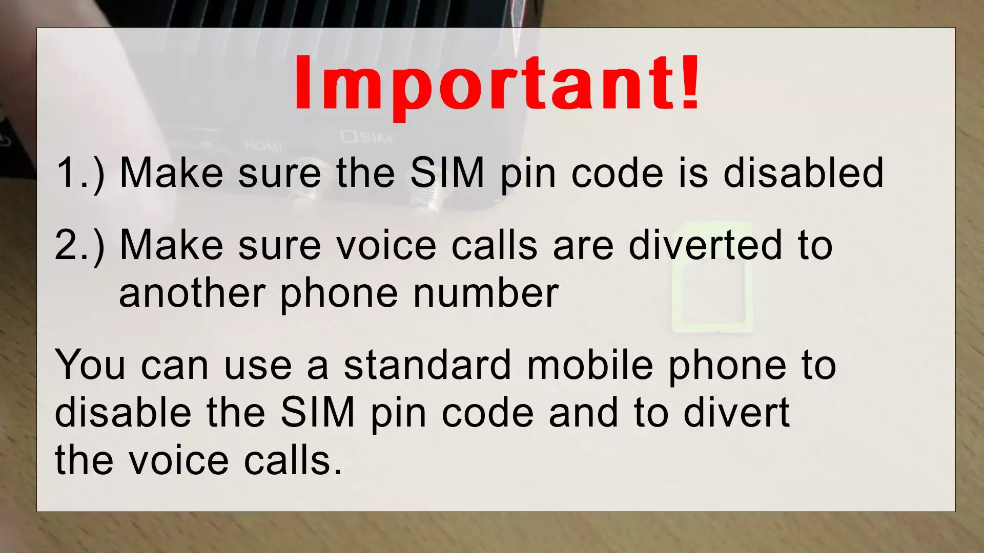 disable pin code and divert calls to other phone number you can do this on standard mobile phone